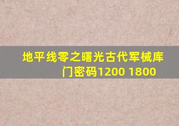 地平线零之曙光古代军械库门密码1200 1800